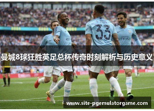 曼城8球狂胜英足总杯传奇时刻解析与历史意义