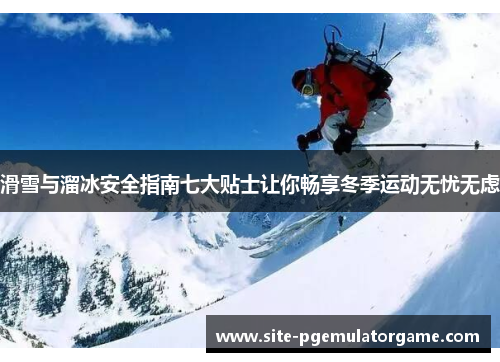 滑雪与溜冰安全指南七大贴士让你畅享冬季运动无忧无虑