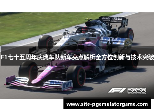 F1七十五周年庆典车队新车亮点解析全方位创新与技术突破