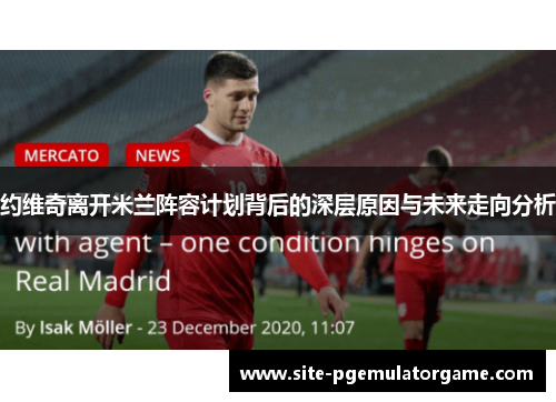 约维奇离开米兰阵容计划背后的深层原因与未来走向分析