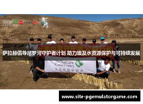 萨拉赫倡导尼罗河守护者计划 助力埃及水资源保护与可持续发展