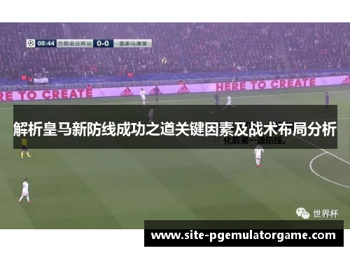 解析皇马新防线成功之道关键因素及战术布局分析