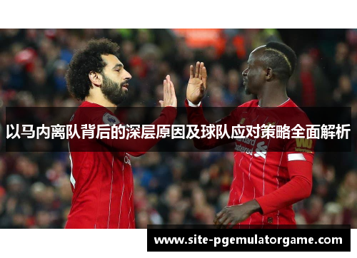 以马内离队背后的深层原因及球队应对策略全面解析