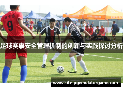 足球赛事安全管理机制的创新与实践探讨分析