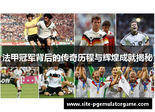 法甲冠军背后的传奇历程与辉煌成就揭秘 法甲冠军背后的传奇历程与辉煌成就揭秘