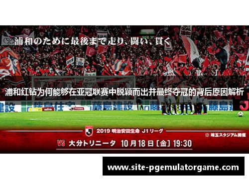 浦和红钻为何能够在亚冠联赛中脱颖而出并最终夺冠的背后原因解析 浦和红钻为何能够在亚冠联赛中脱颖而出并最终夺冠的背后原因解析