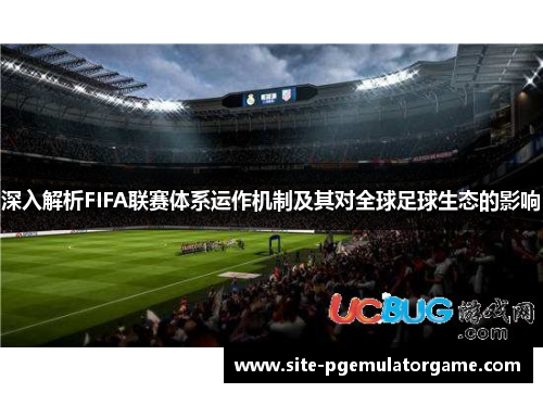 深入解析FIFA联赛体系运作机制及其对全球足球生态的影响