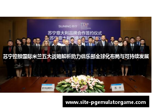 苏宁控股国际米兰五大战略解析助力俱乐部全球化布局与可持续发展