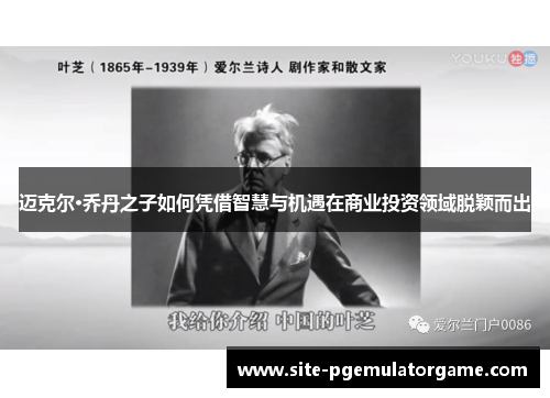 迈克尔·乔丹之子如何凭借智慧与机遇在商业投资领域脱颖而出